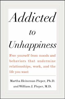 Paperback Addicted to Unhappiness: Free Yourself from Moods and Behaviors That Undermine Relationships, Work, and the Life You Want Book