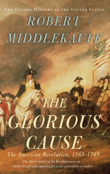 The Glorious Cause: The American Revolution, 1763-1789 - Book #3 of the Oxford History of the United States