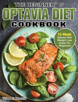 Hardcover The Beginner's Optavia Diet Cookbook: 12-Week Optavia Diet Weight Loss Guide For Beginners Book