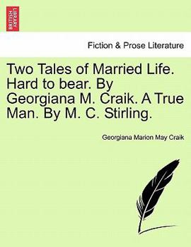 Paperback Two Tales of Married Life. Hard to Bear. by Georgiana M. Craik. a True Man. by M. C. Stirling. Book