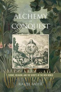 Paperback The Alchemy of Conquest: Science, Religion, and the Secrets of the New World Book