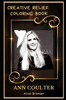 Ann Coulter Creative Relief Coloring Book: Powerful Motivation and Success, Calm Mindset and Peace Relaxing Coloring Book for Adults