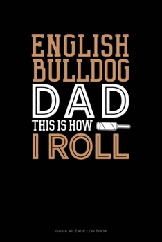 Paperback English Bulldog Dad This Is How I Roll: Gas & Mileage Log Book