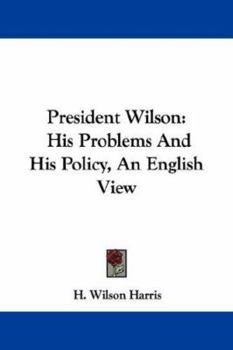 President Wilson: His Problems And His Policy, An English View