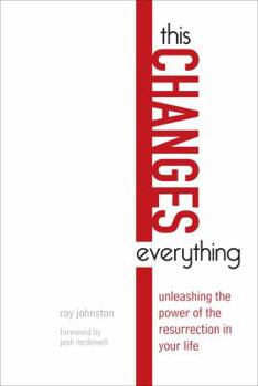 Paperback This Changes Everything: Unleashing the Power of the Resurrection in Your Life Book