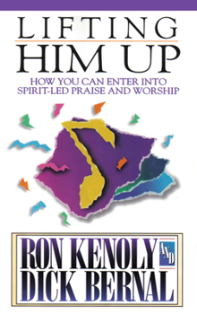 Paperback Lifting Him Up: How You Can Enter Into Spirit-Led Praise and Worship Book
