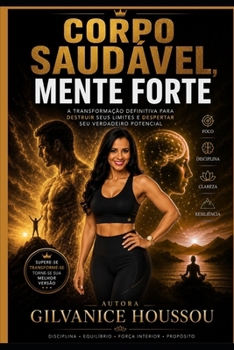 CORPO SAUDÁVEL, MENTE FORTE: Pare de sobreviver: fortaleça seu corpo, controle sua mente e desperte seu verdadeiro potencial (Portuguese Edition)