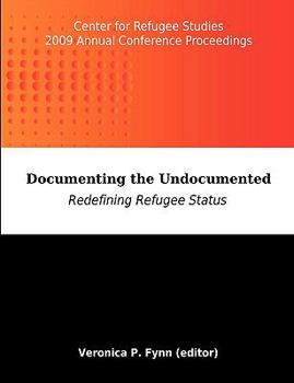 Paperback Documenting the Undocumented: Redefining Refugee Status: Center for Refugee Studies 2009 Annual Conference Proceedings Book