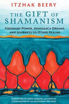 Paperback The Gift of Shamanism: Visionary Power, Ayahuasca Dreams, and Journeys to Other Realms Book