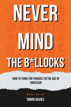 Paperback Never Mind the B*llocks: How to Think for Yourself in the Age of Unreason Book