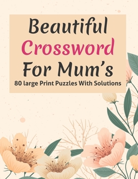 Paperback Beautiful Crossword For Mum's: Large Print Great Crossword Puzzles Game Book For Puzzle Lovers Especially For Mums And Adult Women Containing 80 Puzz Book