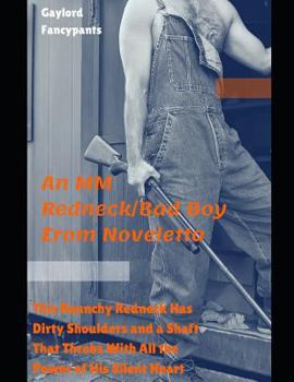 This Raunchy Redneck Has Dirty Shoulders and a Shaft That Throbs with All the Power of His Silent Heart: An MM Redneck/Bad Boy Erom Noveletta