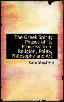 Paperback The Greek Spirit; Phases of Its Progression in Religion, Polity, Philosophy and Art Book