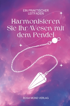 Paperback Harmonisieren Sie Ihr Wesen mit dem Pendel: Ein praktischer Leitfaden [German] Book