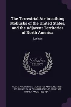 Paperback The Terrestrial Air-breathing Mollusks of the United States, and the Adjacent Territories of North America: 5, plates Book