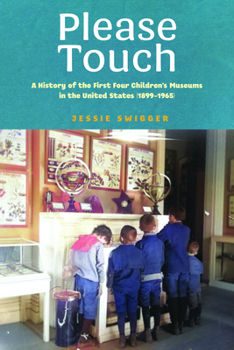 Hardcover Please Touch: A History of the First Four Children's Museums in the United States (1899-1965) Book