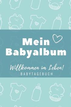 Willkommen Im Leben Mein Babyalbum Babytagebuch: A5 Tagebuch mit sch�nen Spr�chen als Geschenk zur Geburt f�r M�dchen- Geschenkidee f�r werdene M�tter zur Schwangerschaft - Baby-Tagebuch - Babyalbum- 