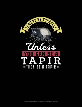 Paperback Always Be Yourself Unless You Can Be A Tapir Then Be A Tapir: Composition Notebook - College Ruled Book