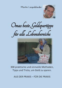 Omas beste Geldspartipps für alle Lebensbereiche: 300 praktische und sinnvolle Methoden, Tipps und Tricks, um Geld zu sparen