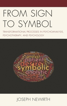 Hardcover From Sign to Symbol: Transformational Processes in Psychoanalysis, Psychotherapy, and Psychology Book