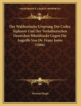Der Waldensische Ursprung Des Codex Teplensis Und Der Vorlutherischen Deutschen Bibeldrucke Gegen Die Angriffe Von Dr. Franz Jostes (1886)