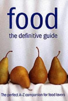 Hardcover Food: The Definitive Guide: The Perfect A-Z Companion For Food Lovers Book