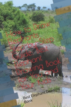 Paperback How to Draw Elephants Step-by-Step Guide: Best Elephant Drawing Book for You and Your Kids: Best Elephant Drawing Book