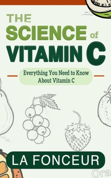 The Science of Vitamin C (Full Color Print): Everything You Need to Know About Vitamin C