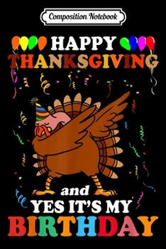 Composition Notebook: Happy Thanksgiving And Yes Its My Birthday Turkey Gift  Journal/Notebook Blank Lined Ruled 6x9 100 Pages