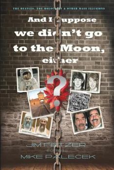 Paperback And I Suppose We Didn't Go to the Moon, Either?: The Beatles, the Holocaust, and Other Mass Illusions Book