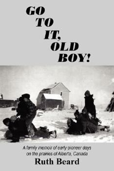 Paperback Go to It, Old Boy!: A family memoir of early pioneer days on the prairies of Alberta, Canada Book