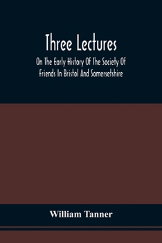 Paperback Three Lectures On The Early History Of The Society Of Friends In Bristol And Somersetshire Book