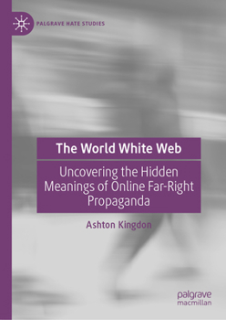 Hardcover The World White Web: Uncovering the Hidden Meanings of Online Far-Right Propaganda Book