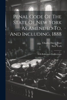 Paperback Penal Code Of The State Of New York As Amended To, And Including, 1888: With References To Decisions Book