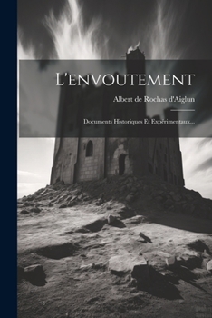 L'Envoutement: Documents Historiques Et Exp�rimentaux...