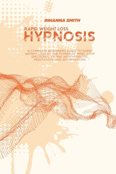 Paperback Rapid Weight Loss Hypnosis: A Complete Beginners Guide to Rapid Weight Loss by the Power of Mind, Stop Emotional Eating with Hypnotic Meditation, Book