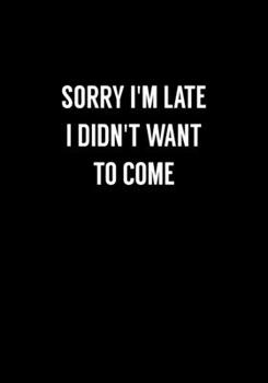 Paperback Sorry I'm Late I Didn't Want To Come: Funny Notebook Office Gifts For Coworkers (Dot Grid Journal & Weekly Planner) Book