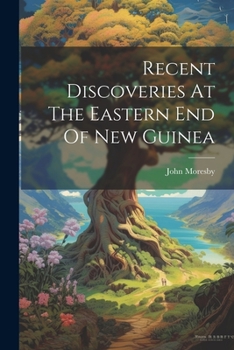 Paperback Recent Discoveries At The Eastern End Of New Guinea Book