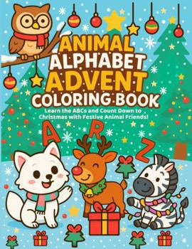 Animal Alphabet Advent Coloring Book: A Cozy A-Z Countdown to Christmas with Festive Animal Friends!: Learn the Alphabet and Celebrate Christmas with ... and ABC Learning Adventures for Kids Ages 3-8