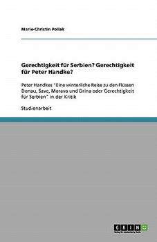 Gerechtigkeit f�r Serbien? Gerechtigkeit f�r Peter Handke?: Peter Handkes Eine winterliche Reise zu den Fl�ssen Donau, Save, Morava und Drina oder Gerechtigkeit f�r Serbien in der Kritik