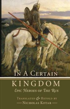 Paperback In a Certain Kingdom: Epic Heroes of the Rus Book