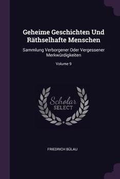 Paperback Geheime Geschichten Und Räthselhafte Menschen: Sammlung Verborgener Oder Vergessener Merkwürdigkeiten; Volume 9 Book