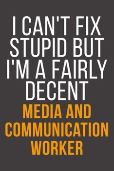 I Can't Fix Stupid But I'm A Fairly Decent Media And Communication Worker: Funny Blank Lined Notebook For Coworker, Boss & Friend