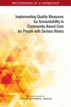 Paperback Implementing Quality Measures for Accountability in Community-Based Care for People with Serious Illness: Proceedings of a Workshop Book