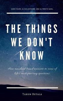 Paperback The Things We don't Know: How mankind found answers to some of life's most pressing questions. Book