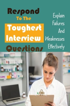 Paperback Respond To The Toughest Interview Questions: Explain Failures And Weaknesses Effectively: Medical Sales Recruiter'S Advice Book
