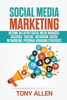 Paperback Social Media Marketing: Become an Expert Social Media Manager. Facebook, Youtube, Instagram, Digital Networking, Personal Branding Strategies Book