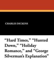 Hard Times; Hunted Down; Holiday Romance; And George Silverman's Explanation (1898)