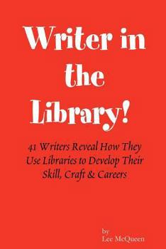 Paperback Writer in the Library: 41 Writers Reveal How They Use Libraries to Develop Their Skill, Craft & Careers Book