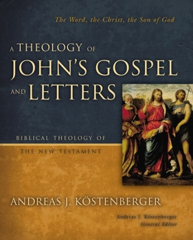 A Theology of John's Gospel and Letters: The Word, the Christ, the Son of God - Book  of the Biblical Theology of the New Testamen